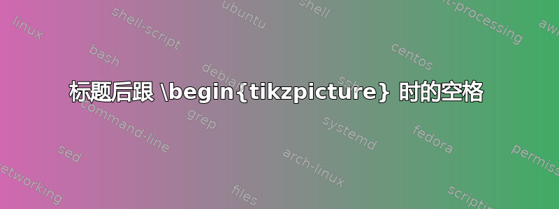 标题后跟 \begin{tikzpicture} 时的空格