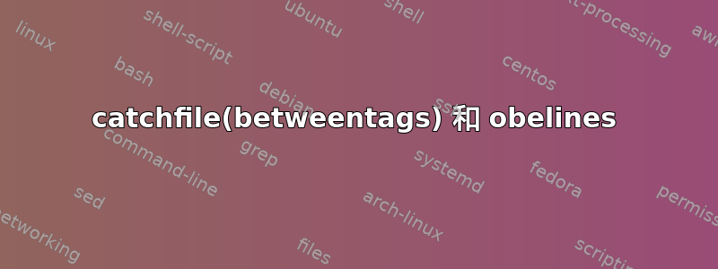 catchfile(betweentags) 和 obelines