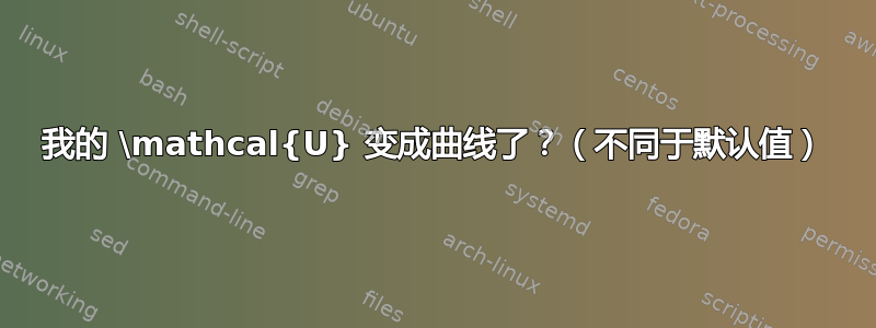 我的 \mathcal{U} 变成曲线了？（不同于默认值）