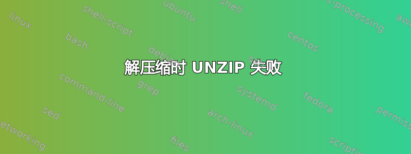 解压缩时 UNZIP 失败