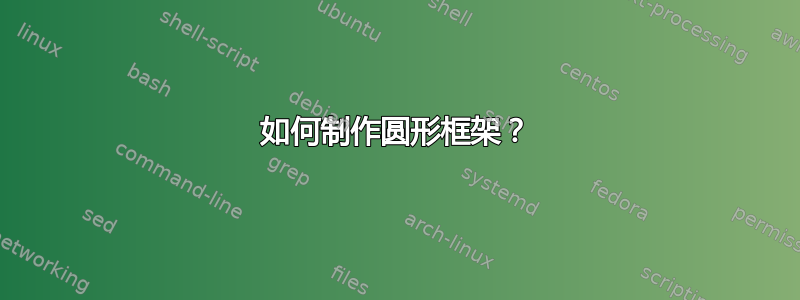 如何制作圆形框架？