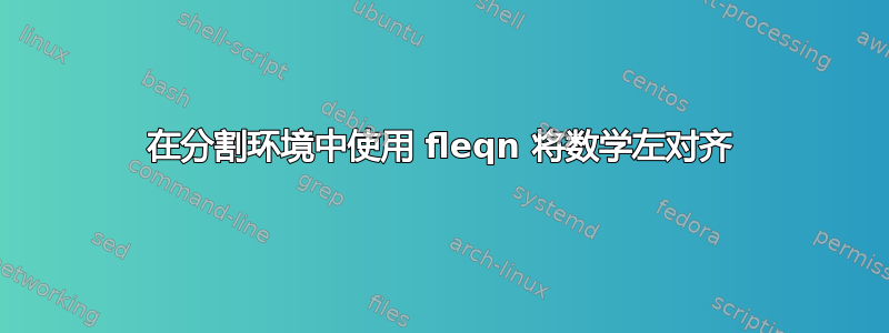 在分割环境中使用 fleqn 将数学左对齐