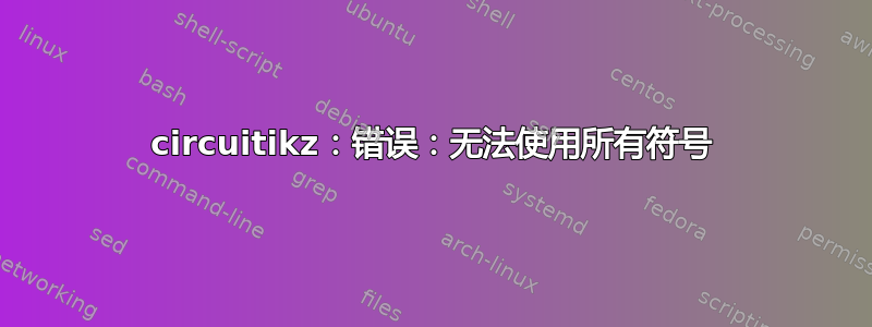 circuitikz：错误：无法使用所有符号