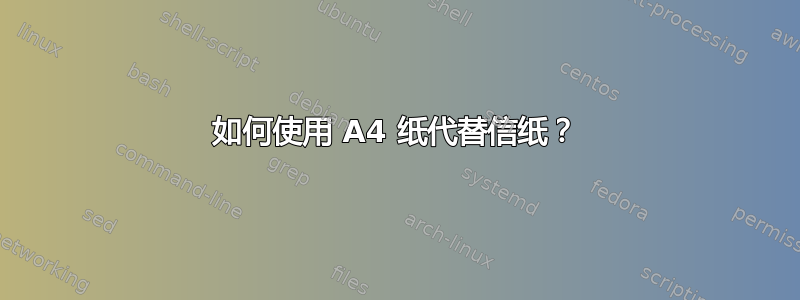 如何使用 A4 纸代替信纸？