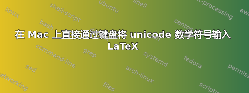 在 Mac 上直接通过键盘将 unicode 数学符号输入 LaTeX