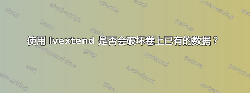 使用 lvextend 是否会破坏卷上已有的数据？