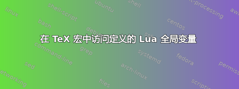 在 TeX 宏中访问定义的 Lua 全局变量