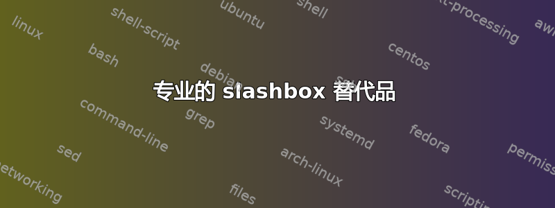 专业的 slashbox 替代品