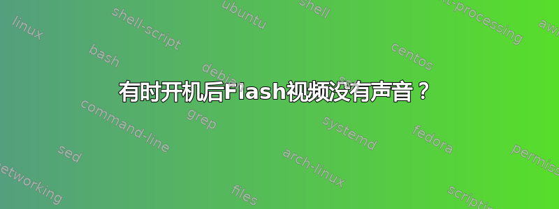 有时开机后Flash视频没有声音？