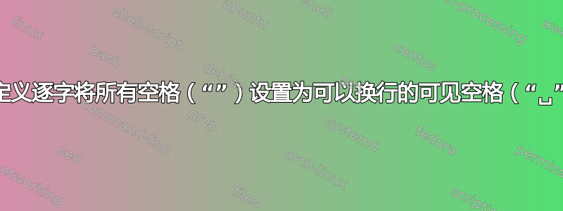 自定义逐字将所有空格（“”）设置为可以换行的可见空格（“␣”）