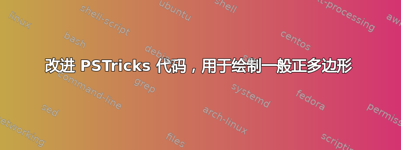 改进 PSTricks 代码，用于绘制一般正多边形