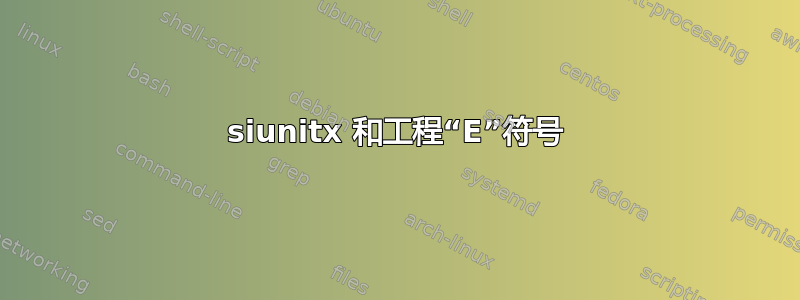 siunitx 和工程“E”符号