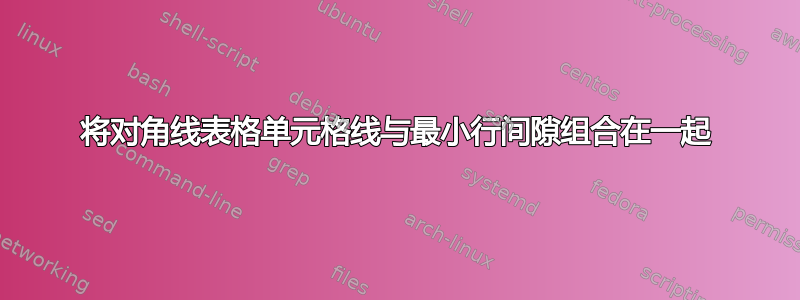 将对角线表格单元格线与最小行间隙组合在一起