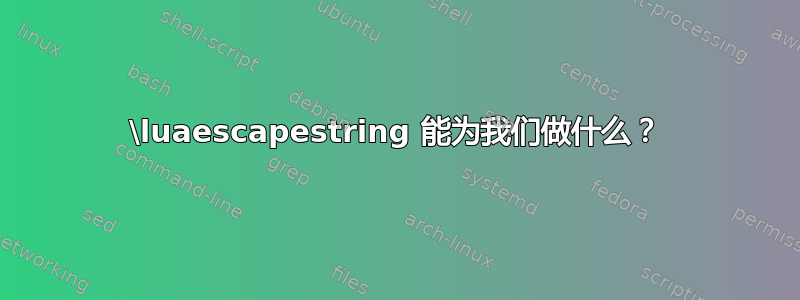 \luaescapestring 能为我们做什么？