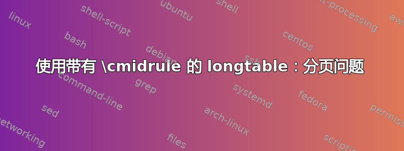 使用带有 \cmidrule 的 longtable：分页问题