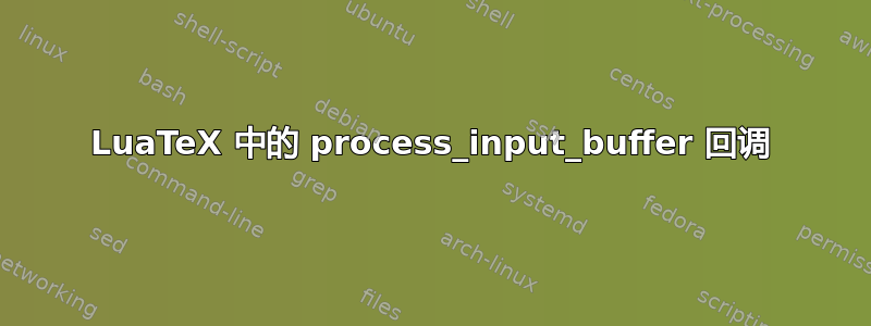 LuaTeX 中的 process_input_buffer 回调