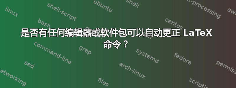 是否有任何编辑器或软件包可以自动更正 LaTeX 命令？