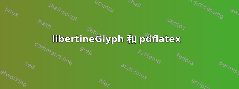 libertineGlyph 和 pdflatex 