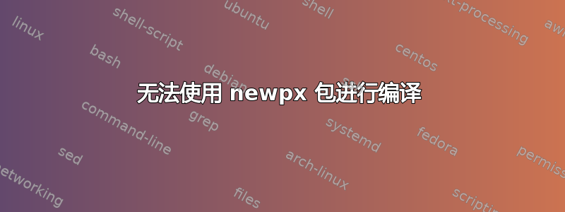 无法使用 newpx 包进行编译