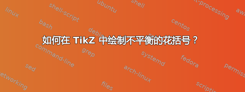 如何在 TikZ 中绘制不平衡的花括号？