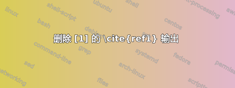 删除 [1] 的 \cite{ref1} 输出