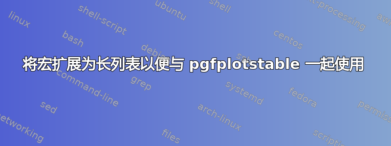 将宏扩展为长列表以便与 pgfplotstable 一起使用