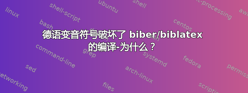 德语变音符号破坏了 biber/biblatex 的编译-为什么？