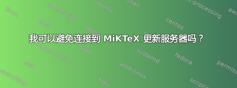 我可以避免连接到 MiKTeX 更新服务器吗？