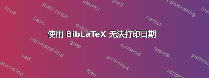 使用 BibLaTeX 无法打印日期 