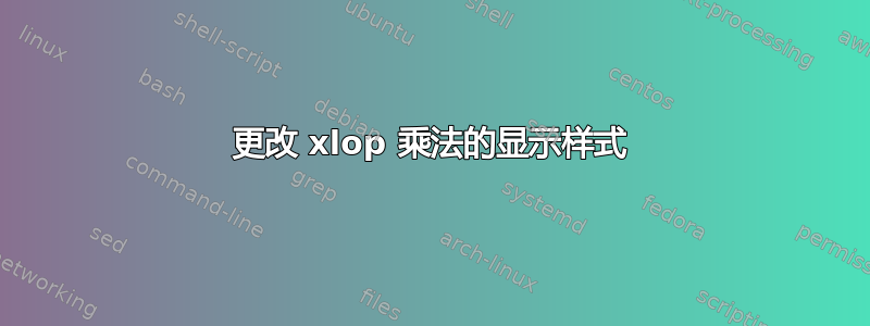 更改 xlop 乘法的显示样式