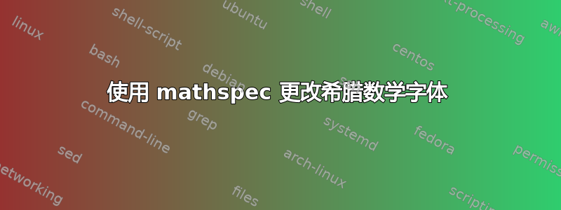 使用 mathspec 更改希腊数学字体