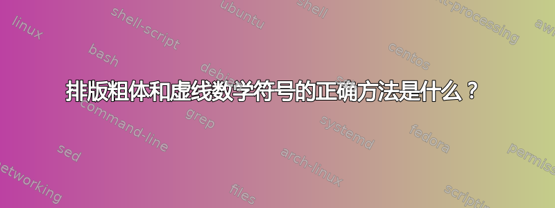 排版粗体和虚线数学符号的正确方法是什么？