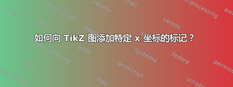 如何向 TikZ 图添加特定 x 坐标的标记？