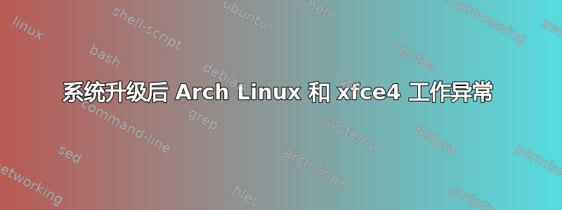 系统升级后 Arch Linux 和 xfce4 工作异常