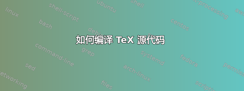 如何编译 TeX 源代码