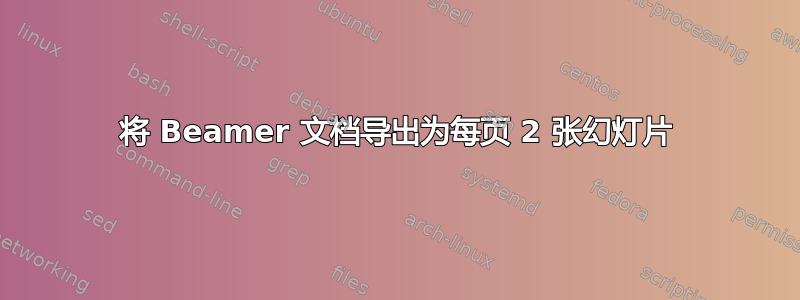 将 Beamer 文档导出为每页 2 张幻灯片