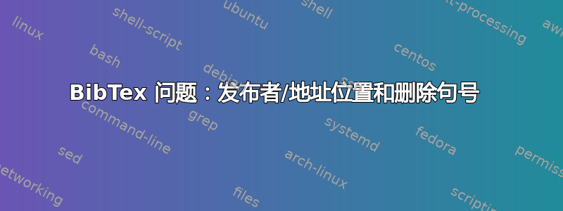 BibTex 问题：发布者/地址位置和删除句号 