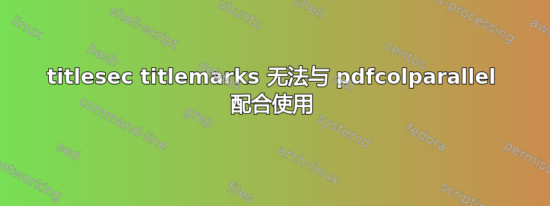 titlesec titlemarks 无法与 pdfcolparallel 配合使用