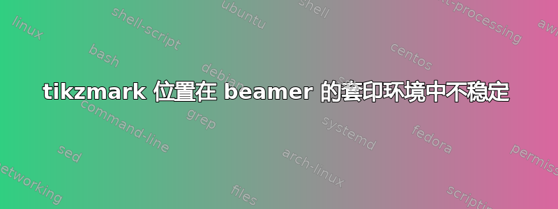 tikzmark 位置在 beamer 的套印环境中不稳定