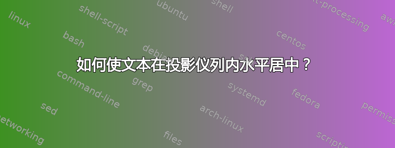 如何使文本在投影仪列内水平居中？