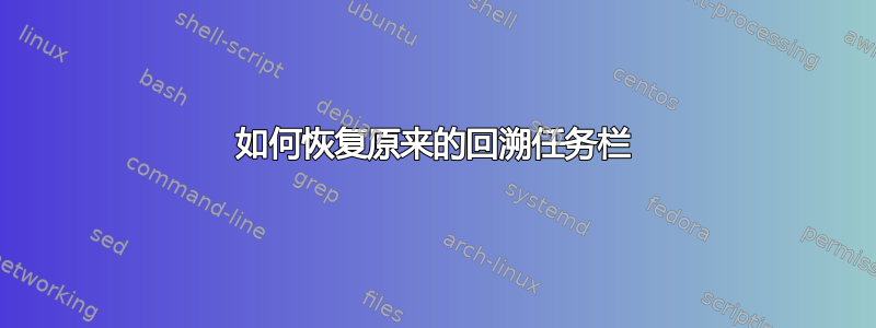 如何恢复原来的回溯任务栏