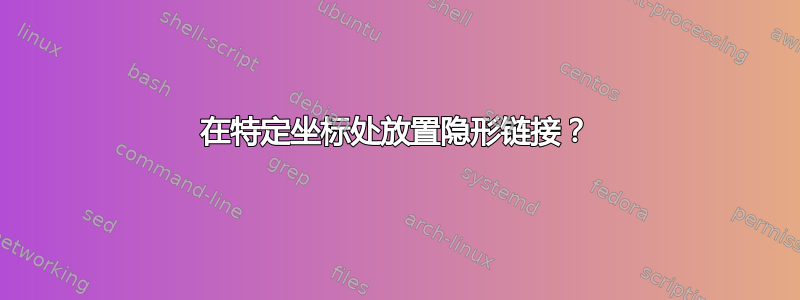 在特定坐标处放置隐形链接？