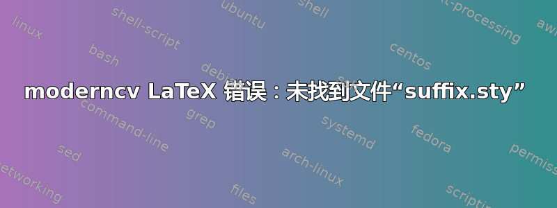 moderncv LaTeX 错误：未找到文件“suffix.sty”