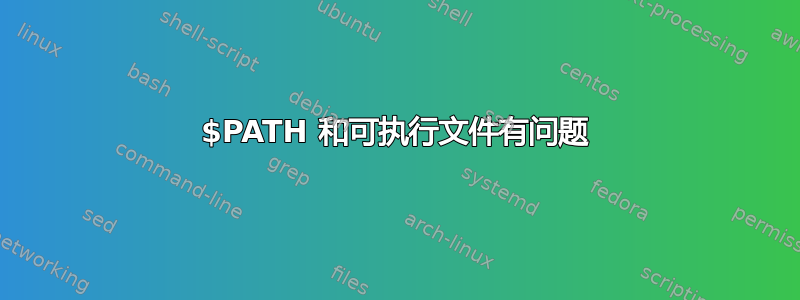 $PATH 和可执行文件有问题