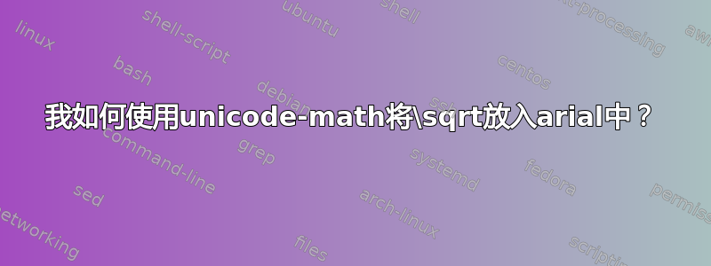 我如何使用unicode-math将\sqrt放入arial中？