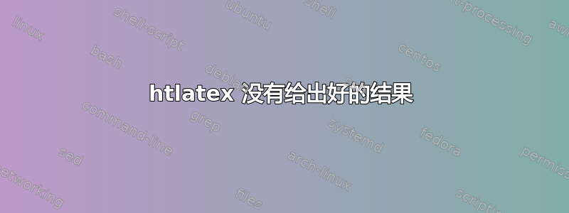 htlatex 没有给出好的结果