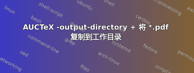 AUCTeX -output-directory + 将 *.pdf 复制到工作目录