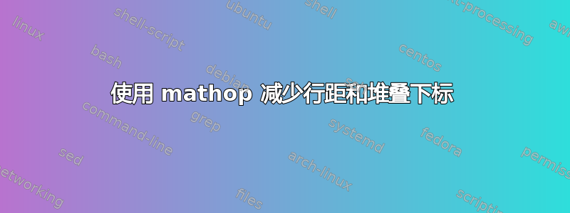 使用 mathop 减少行距和堆叠下标