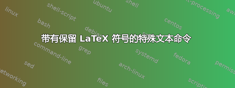 带有保留 LaTeX 符号的特殊文本命令