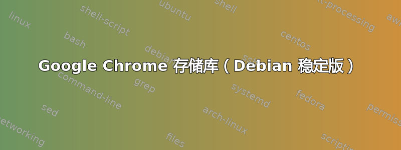 Google Chrome 存储库（Debian 稳定版）